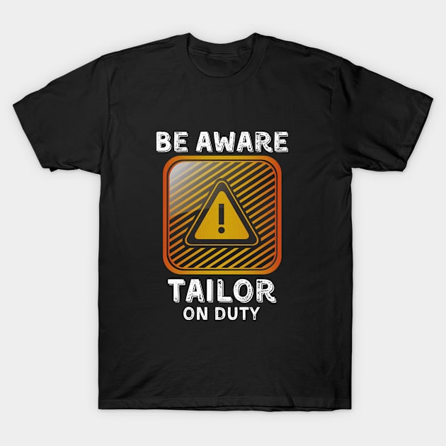 Be Aware Tailor On Duty T-Shirt by JokenLove